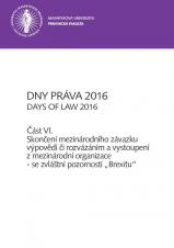 Obálka pro Dny práva 2016. Část VI – Skončení mezinárodního závazku výpovědí či rozvázáním a vystoupení z mezinárodní organizace – se zvláštní pozorností "Brexitu"