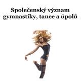 Související publikace: Společenský význam gymnastiky, tance a úpolů