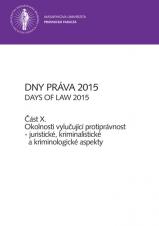 Obálka pro Dny práva 2015 – část X.. Okolnosti vylučující protiprávnost – juristické, kriminalistické a kriminologické aspekty