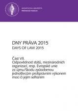 Obálka pro Dny práva 2015 – část VII.. Odpovědnost států, mezinárodních organizací, resp. Evropské unie za újmu/škodu způsobenou jednotlivcům protiprávním výkonem moci či jejím selháním