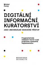 Digitální informační kurátorství jako univerzální edukační přístup. Pragmatistická edukační teorie a její prakticko-výzkumná implementace