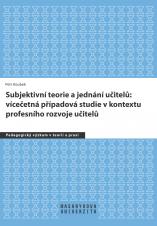 Obálka pro Subjektivní teorie a jednání učitelů: vícečetná případová studie v kontextu profesního rozvoje učitelů